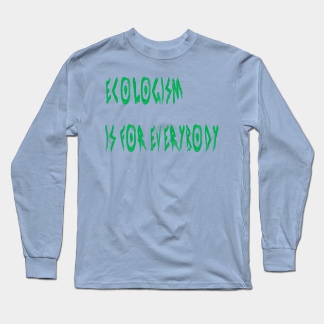 Ecologism Is for Everybody Long Sleeve T-Shirt by yayor